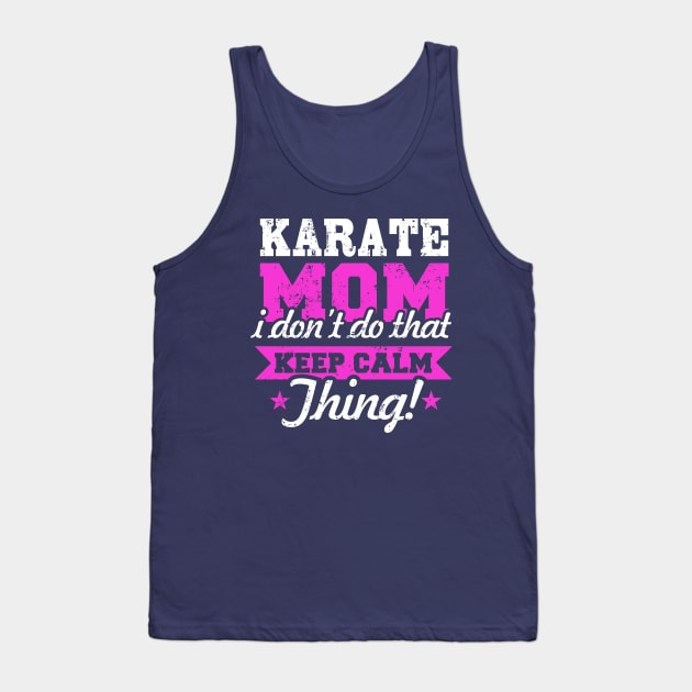 Karate Mom I Don't Do That Calm Thing! Karate Tank Top by pho702